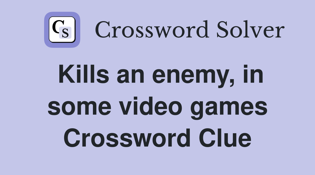 Kills an enemy, in some video games Crossword Clue