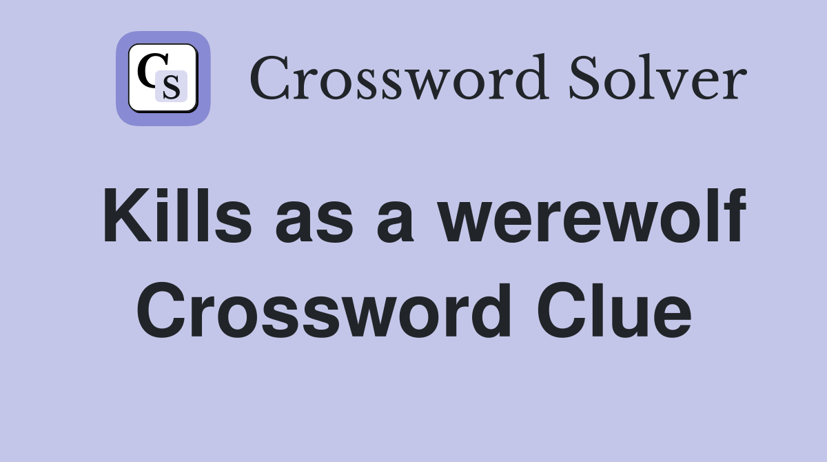Kills as a werewolf Crossword Clue