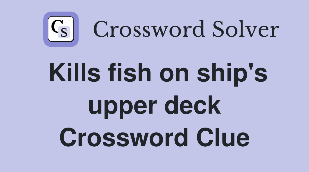 Kills fish on ship's upper deck Crossword Clue