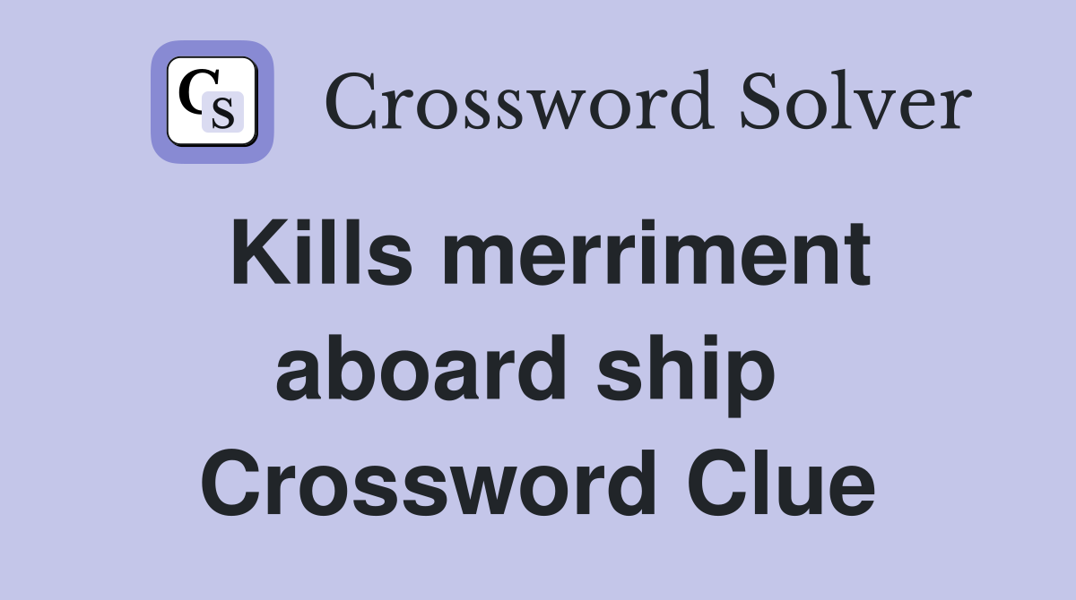 Kills merriment aboard ship  Crossword Clue