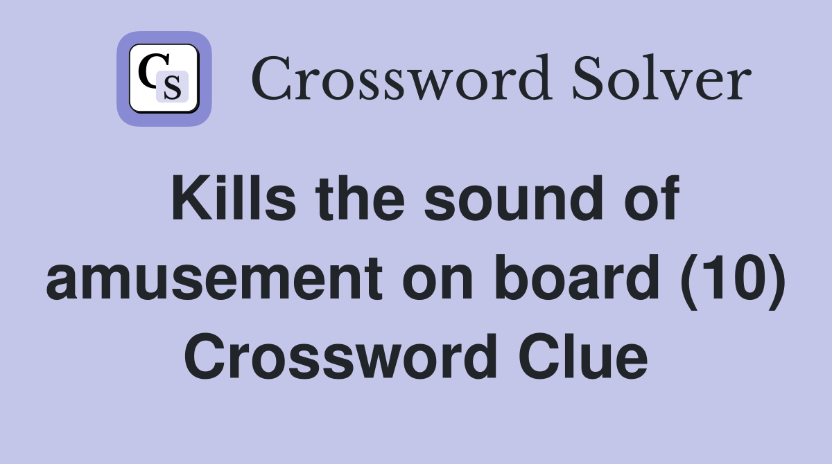 Kills the sound of amusement on board (10) Crossword Clue