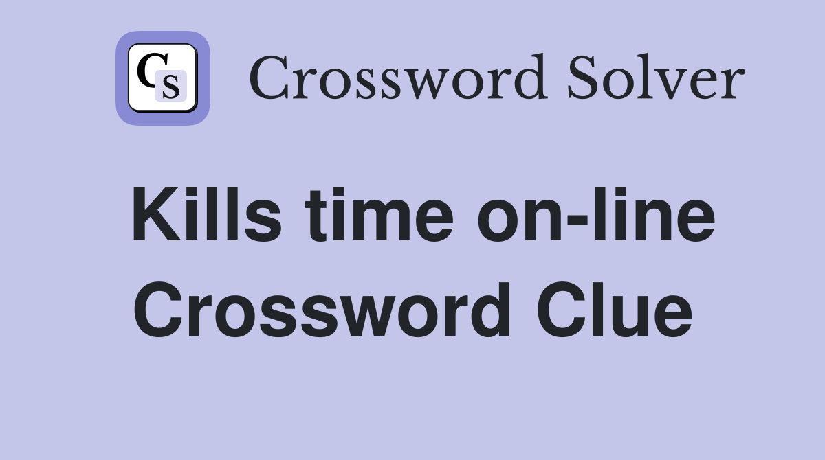 Kills time on-line Crossword Clue
