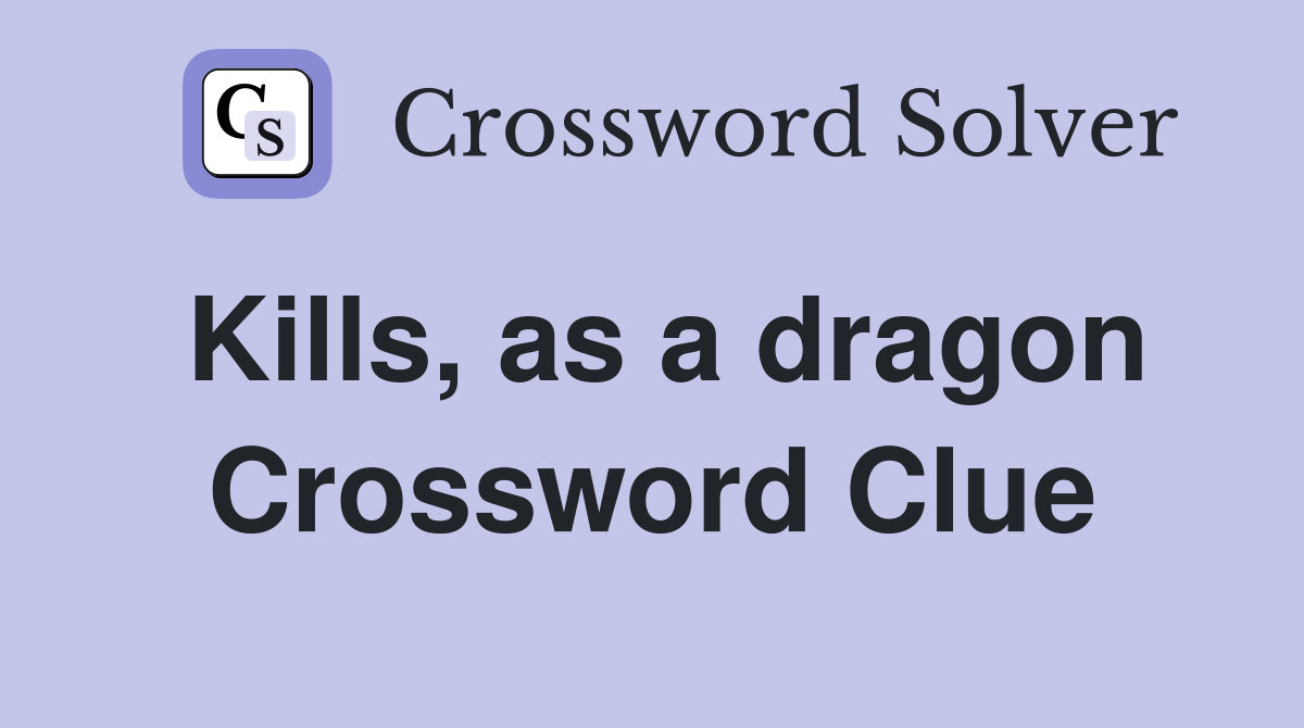 Kills, as a dragon Crossword Clue