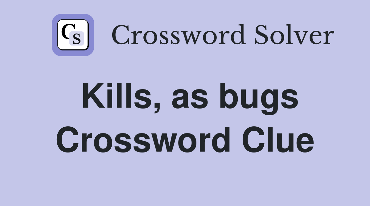 Kills, as bugs Crossword Clue