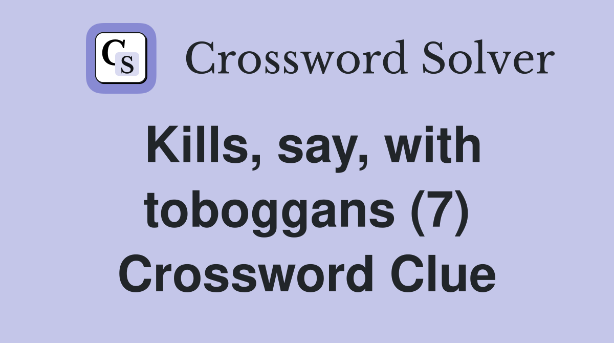 Kills, say, with toboggans (7) Crossword Clue