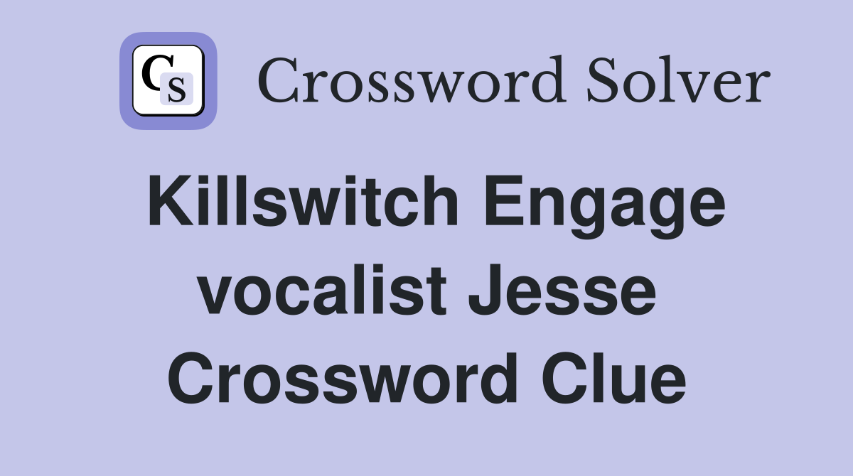 Killswitch Engage vocalist Jesse Crossword Clue