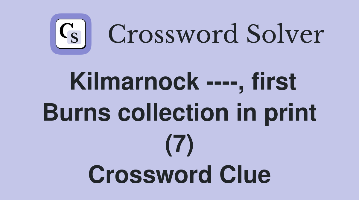 Kilmarnock ----, first Burns collection in print (7) Crossword Clue