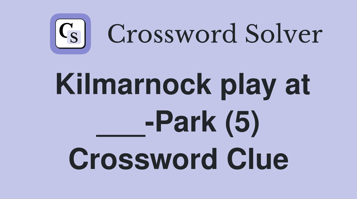 Kilmarnock play at ___-Park (5) Crossword Clue