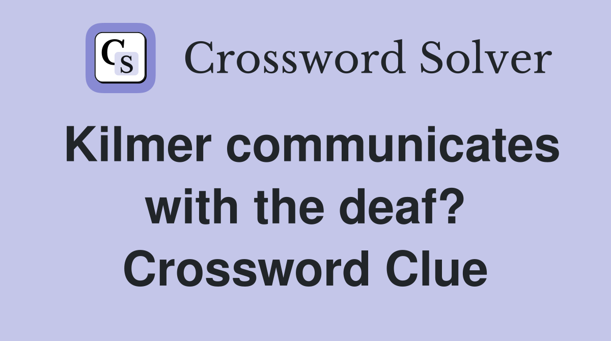 Kilmer communicates with the deaf? Crossword Clue
