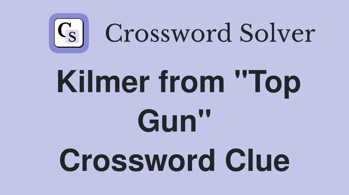 Kilmer from "Top Gun" Crossword Clue
