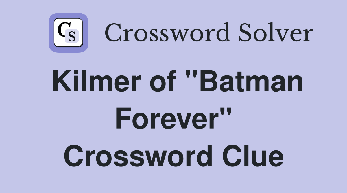 Kilmer of "Batman Forever" Crossword Clue