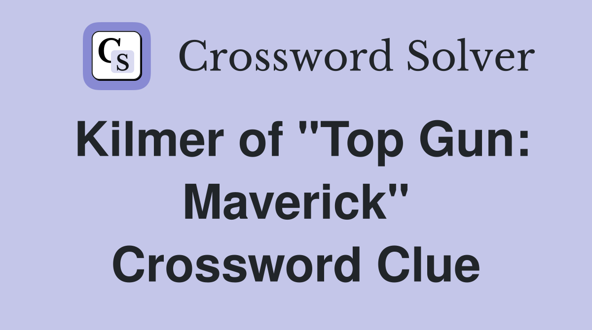 Kilmer of "Top Gun: Maverick" Crossword Clue