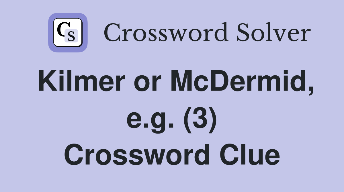 Kilmer or McDermid, e.g. (3) Crossword Clue