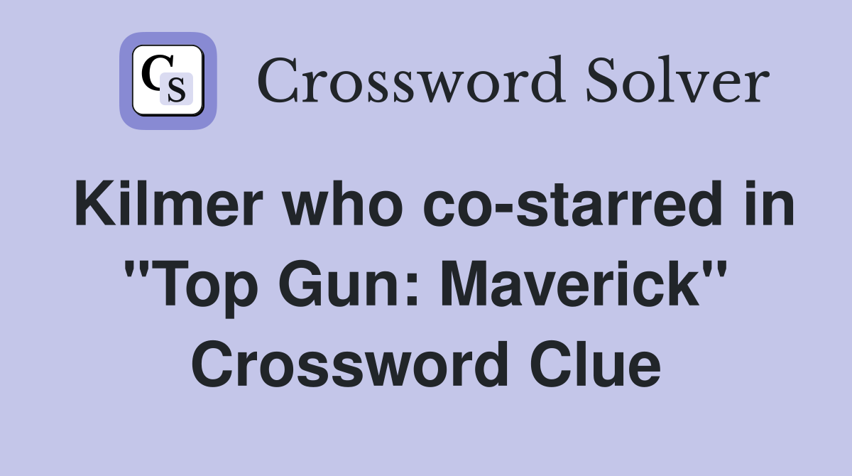 Kilmer who co-starred in "Top Gun: Maverick" Crossword Clue