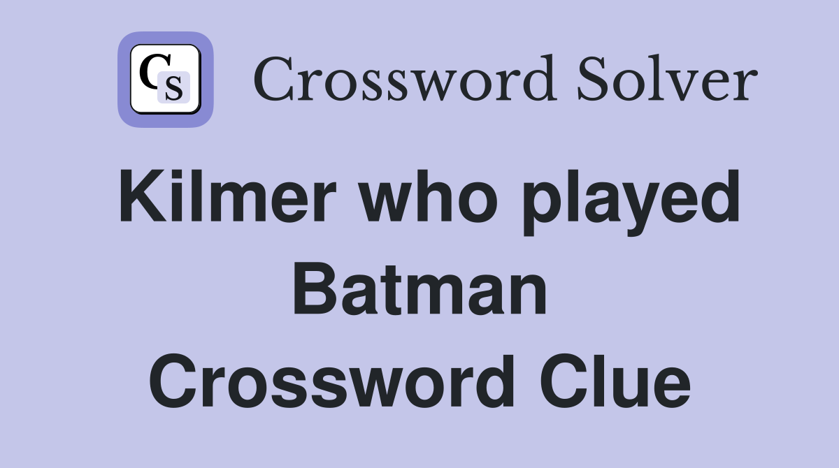 Kilmer who played Batman Crossword Clue