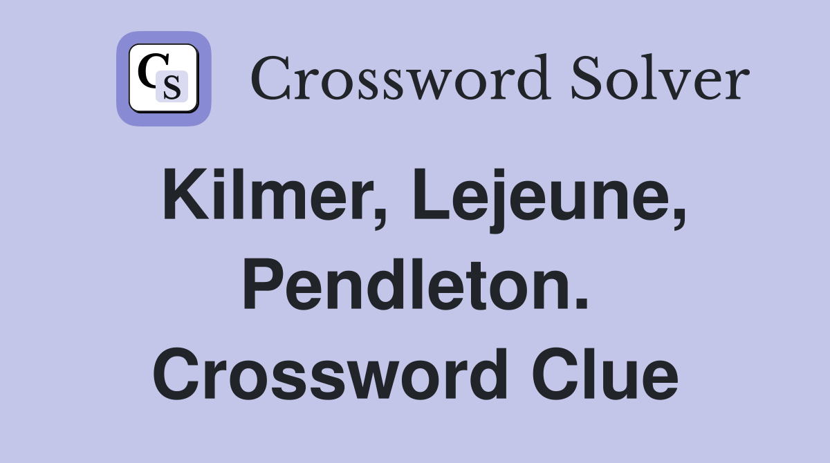 Kilmer, Lejeune, Pendleton. Crossword Clue