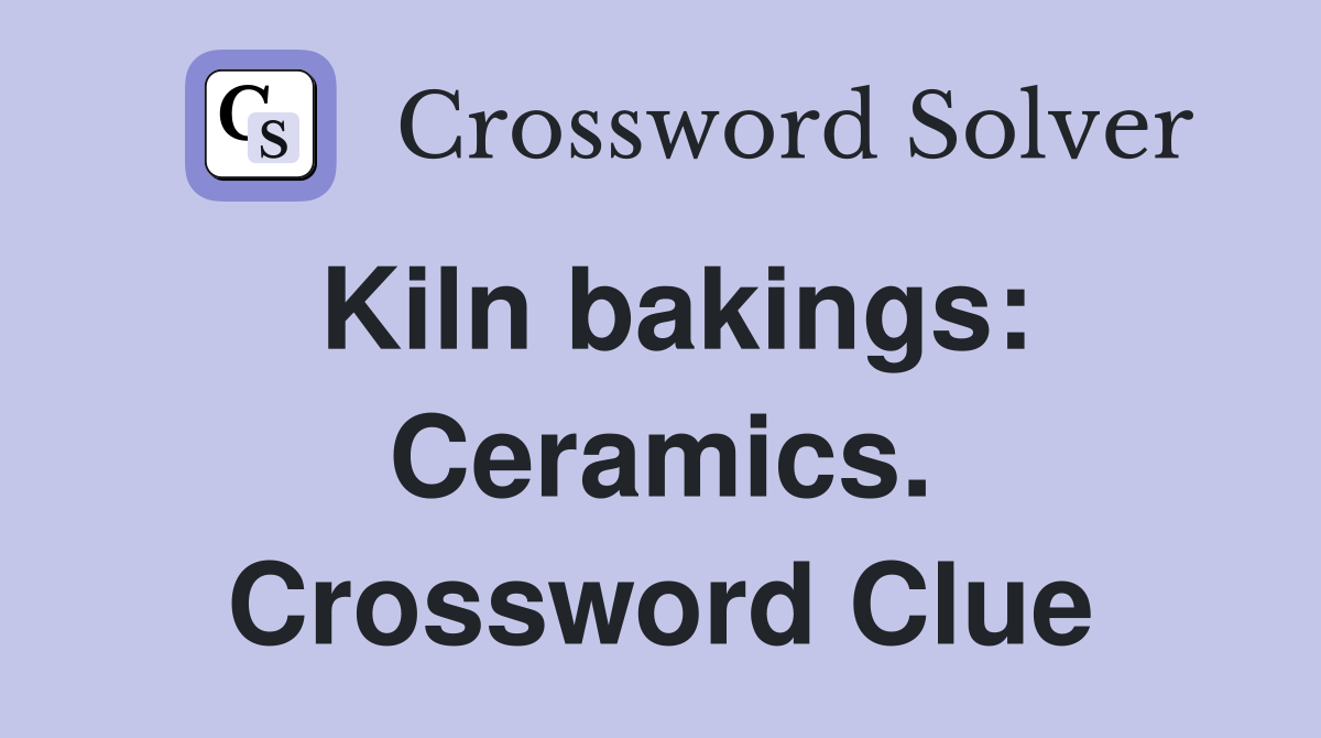 Kiln bakings: Ceramics. Crossword Clue