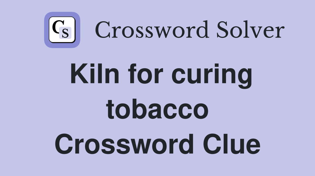 Kiln for curing tobacco Crossword Clue