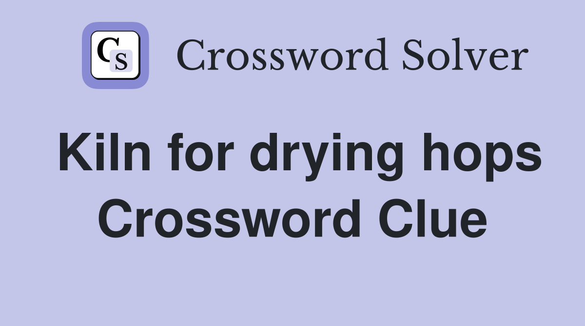 Kiln for drying hops Crossword Clue
