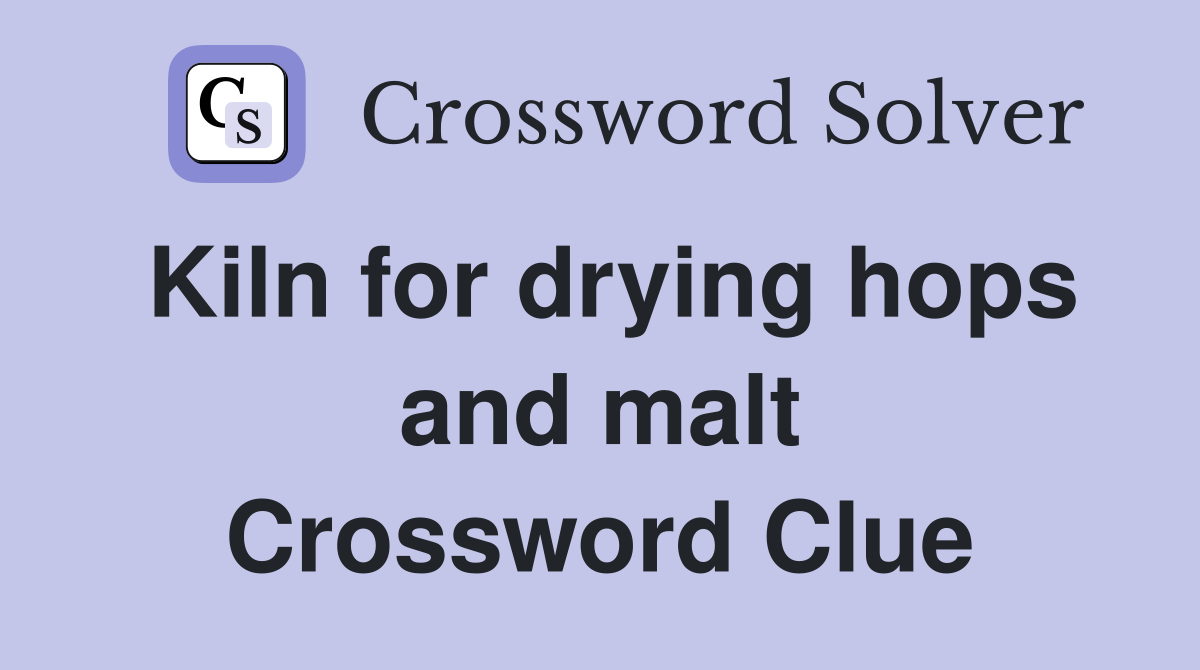 Kiln for drying hops and malt Crossword Clue
