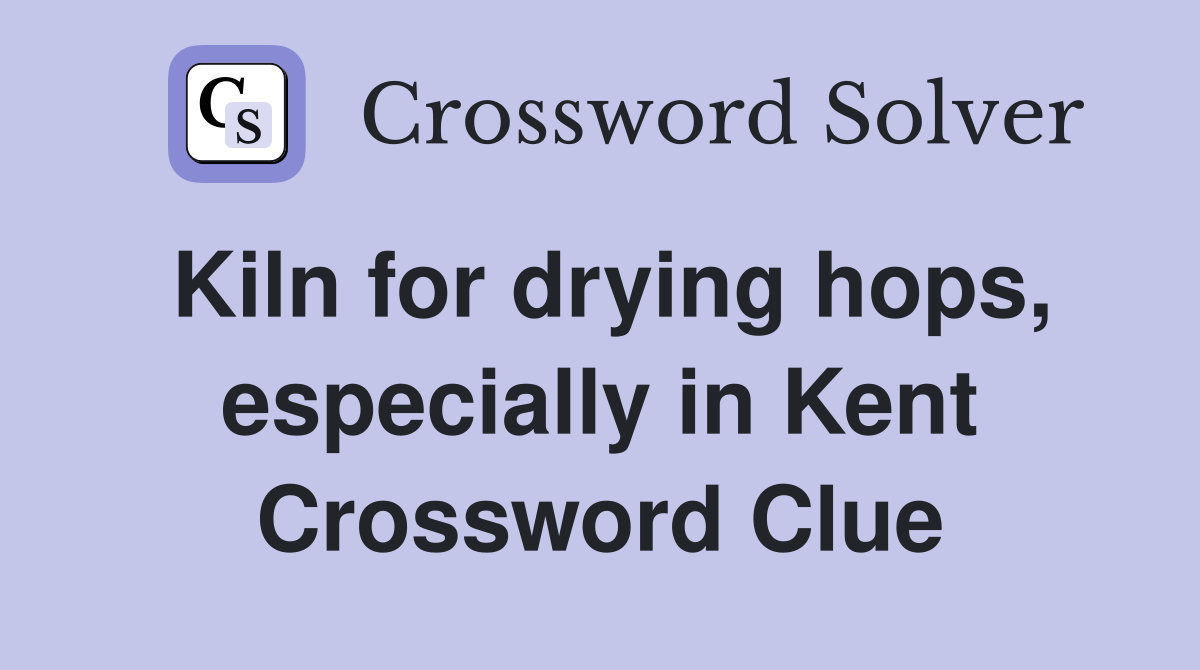 Kiln for drying hops, especially in Kent Crossword Clue