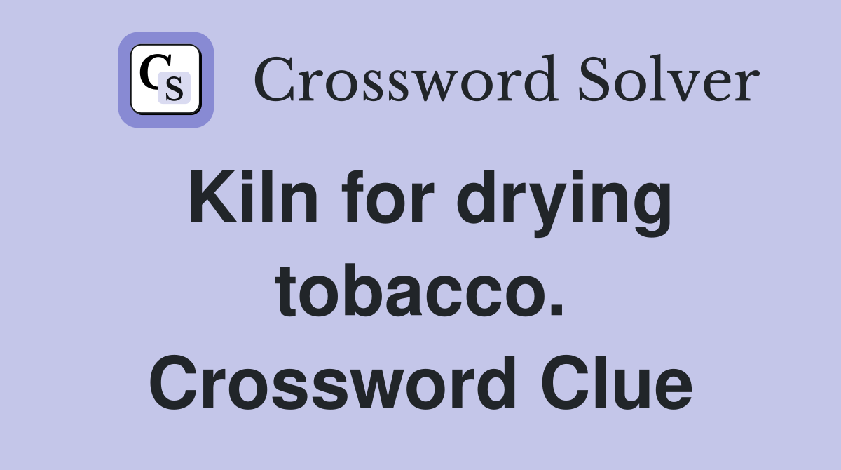 Kiln for drying tobacco. Crossword Clue