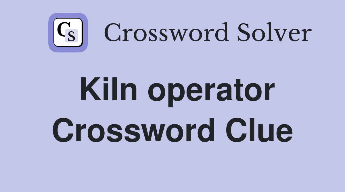 Kiln operator Crossword Clue