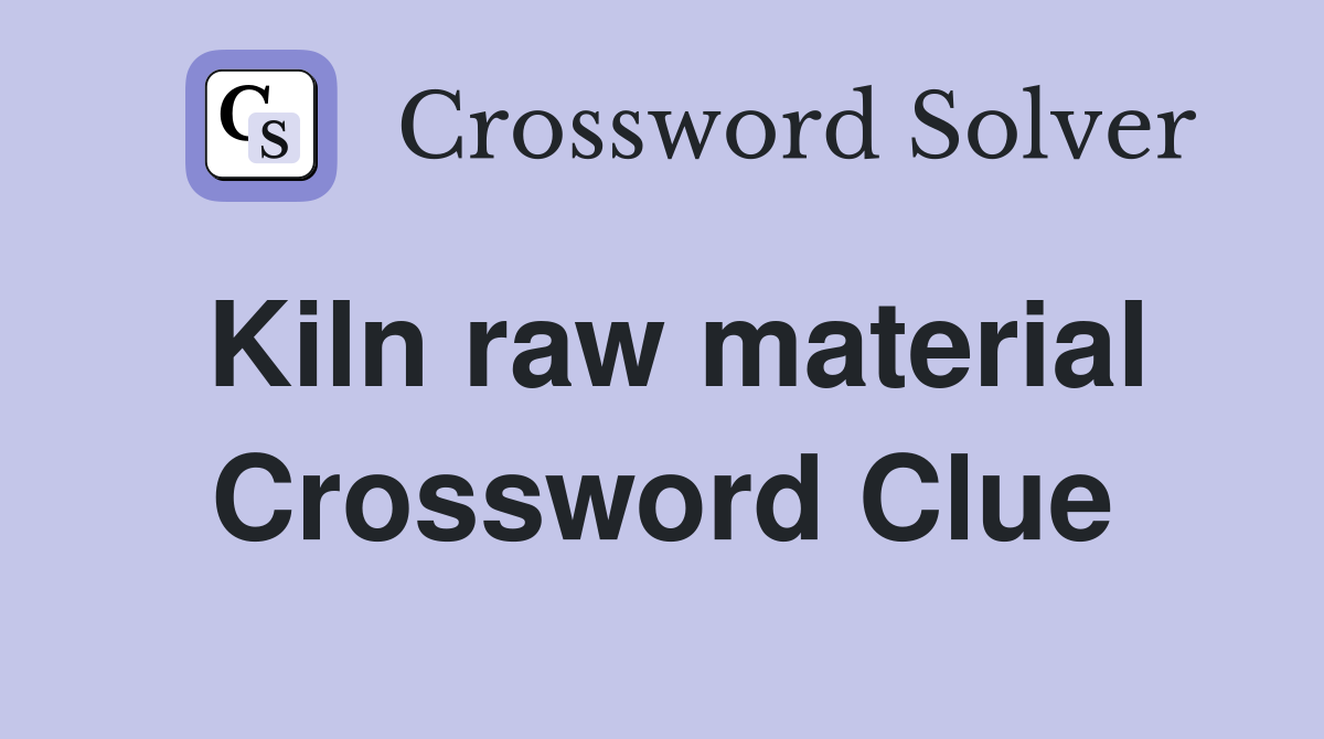 Kiln raw material Crossword Clue