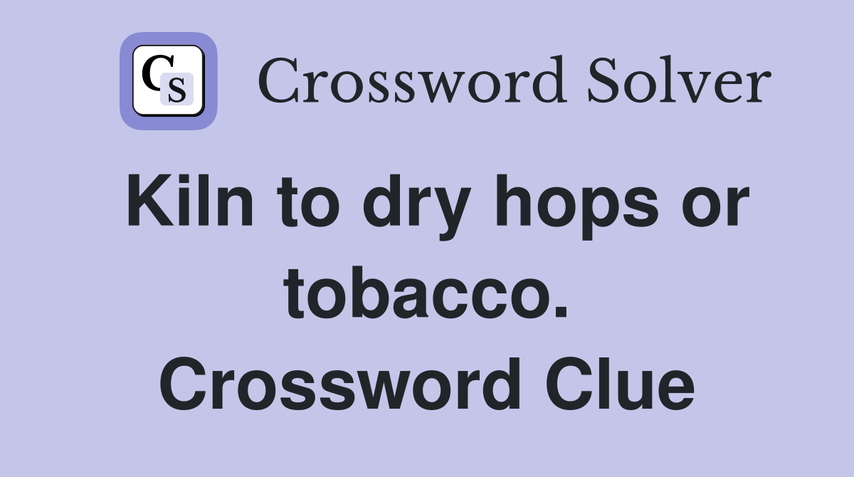 Kiln to dry hops or tobacco. Crossword Clue
