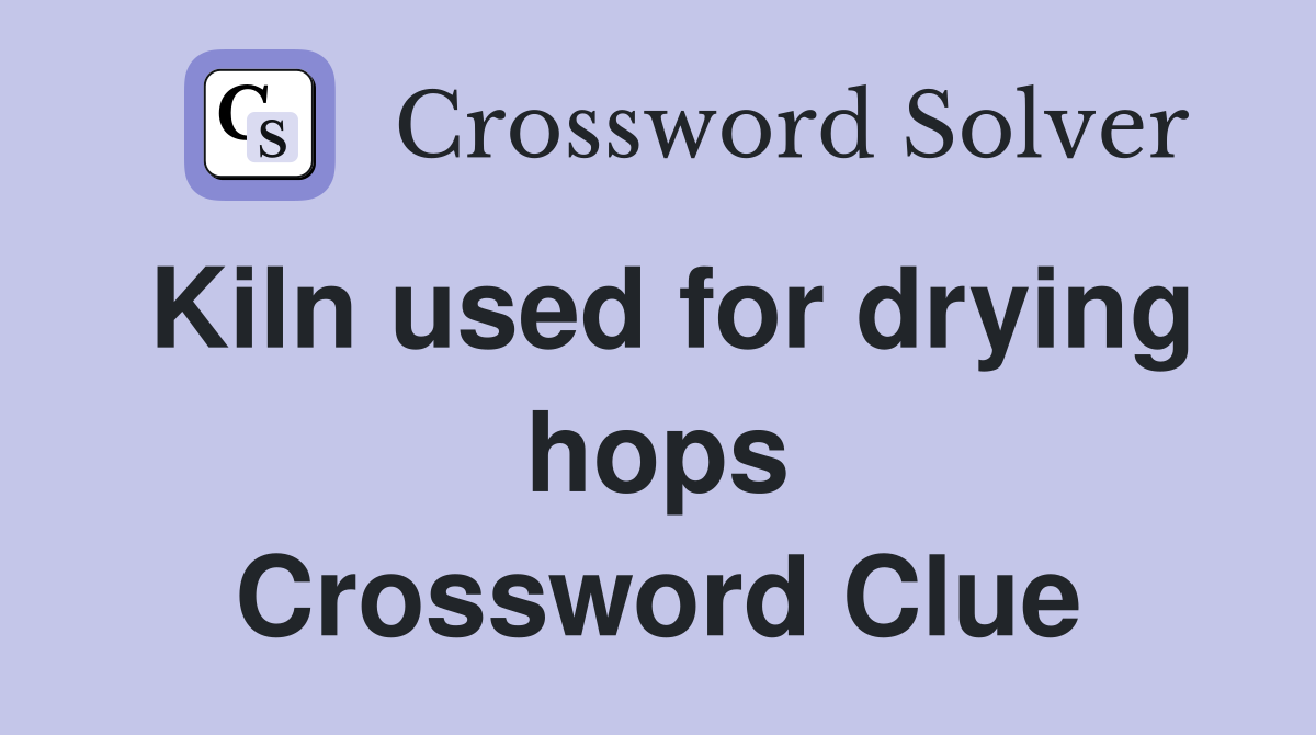 Kiln used for drying hops Crossword Clue