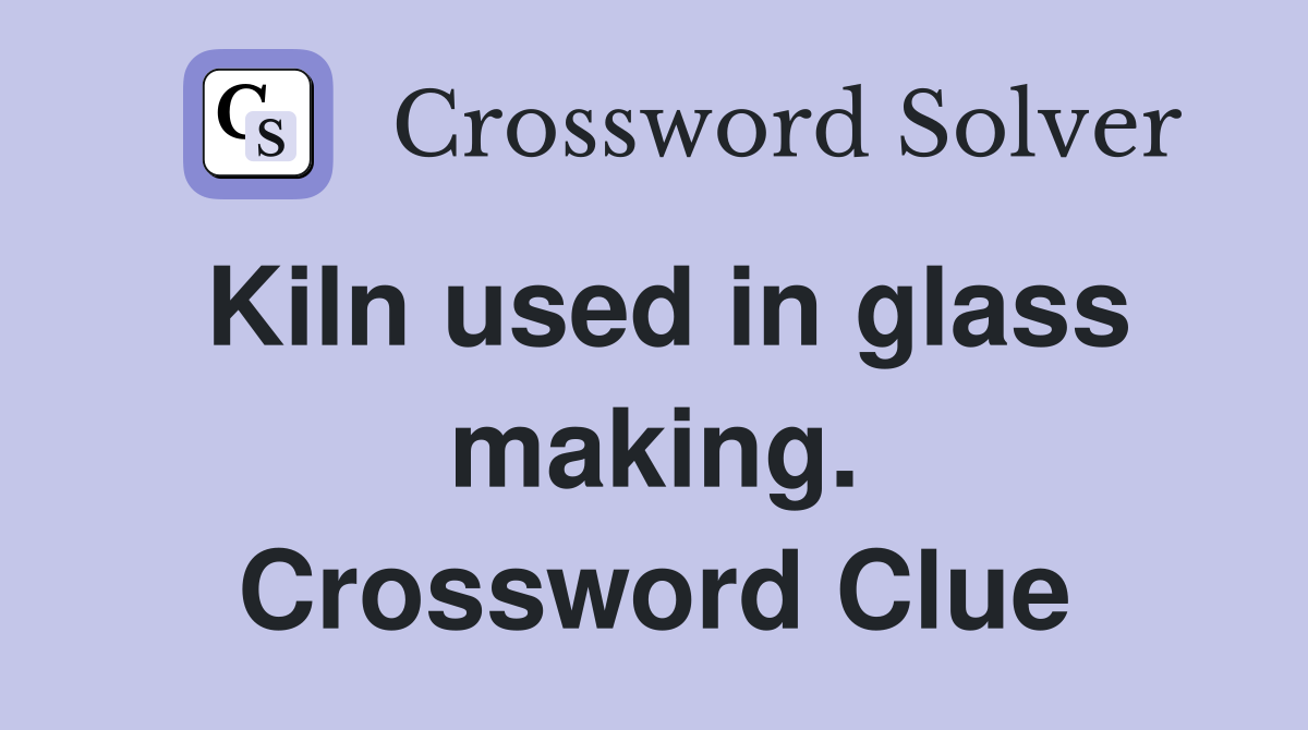 Kiln used in glass making. Crossword Clue