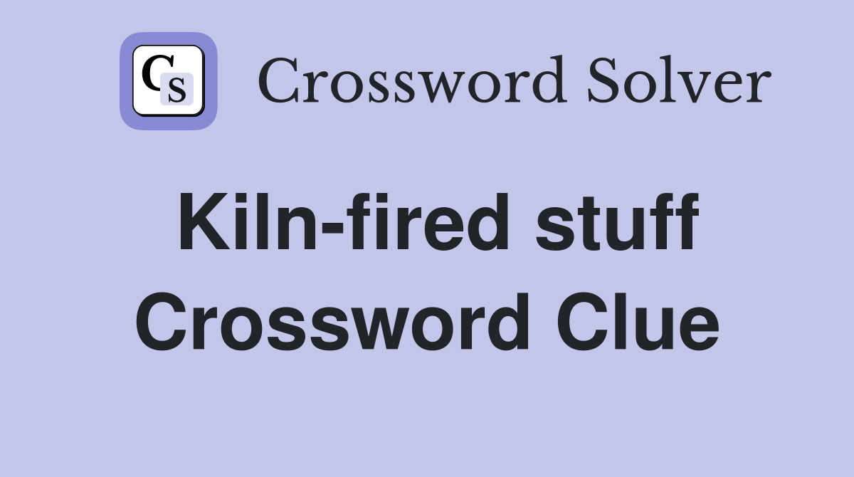 Kiln-fired stuff Crossword Clue