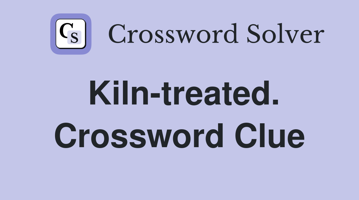 Kiln-treated. Crossword Clue