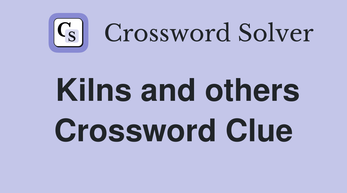 Kilns and others Crossword Clue