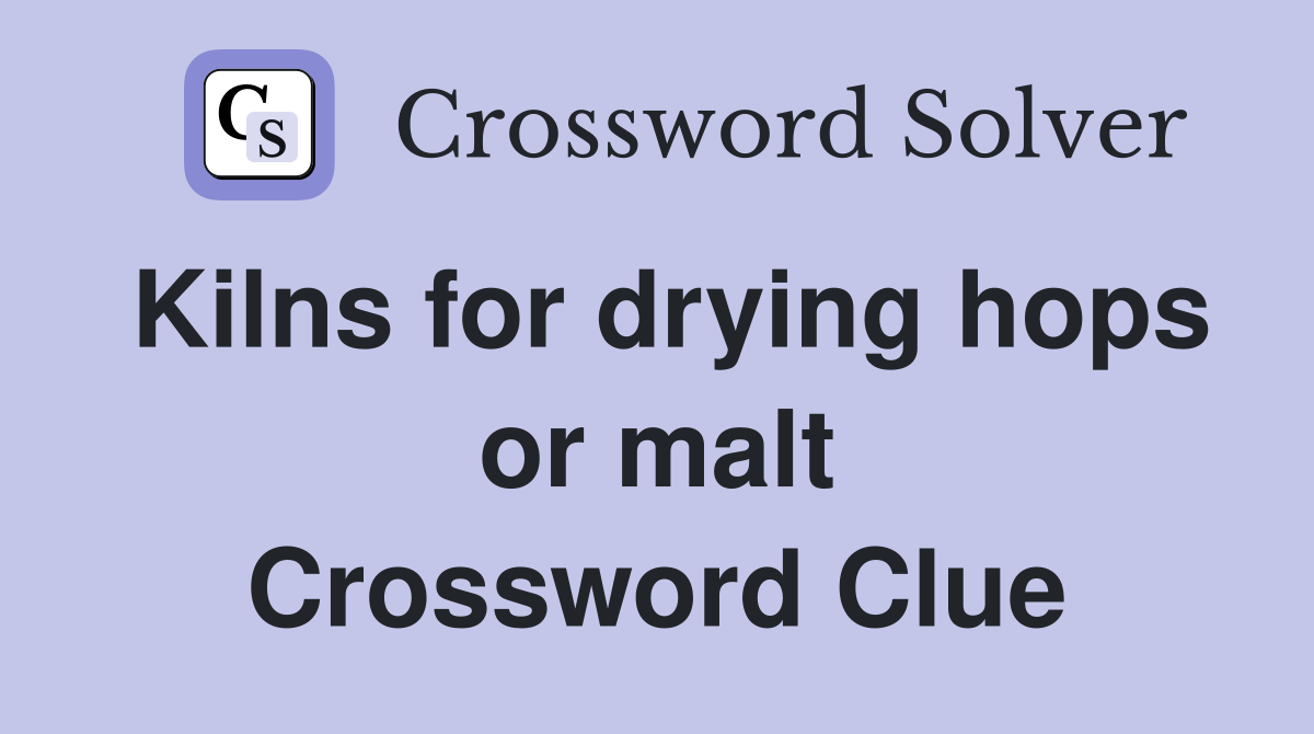 Kilns for drying hops or malt Crossword Clue