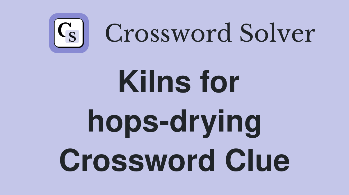 Kilns for hops-drying Crossword Clue