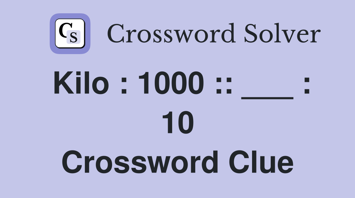 Kilo : 1000 :: ___ : 10 Crossword Clue
