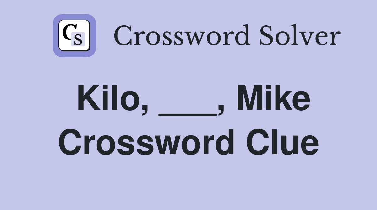 Kilo, ___, Mike Crossword Clue
