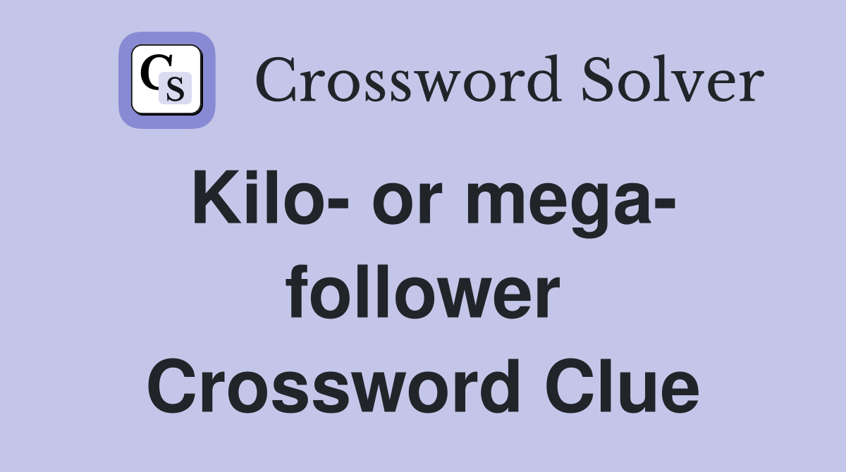 Kilo- or mega- follower Crossword Clue