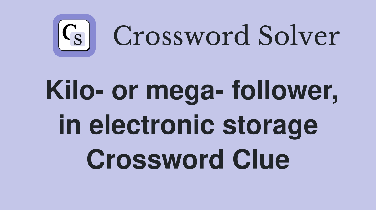Kilo- or mega- follower, in electronic storage Crossword Clue