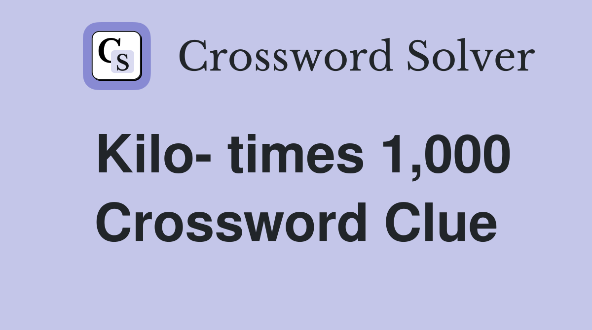 Kilo- times 1,000 Crossword Clue