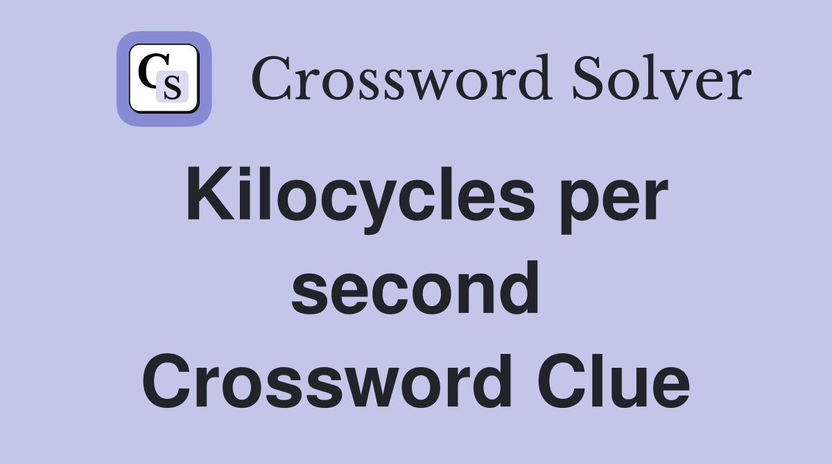 Kilocycles per second Crossword Clue
