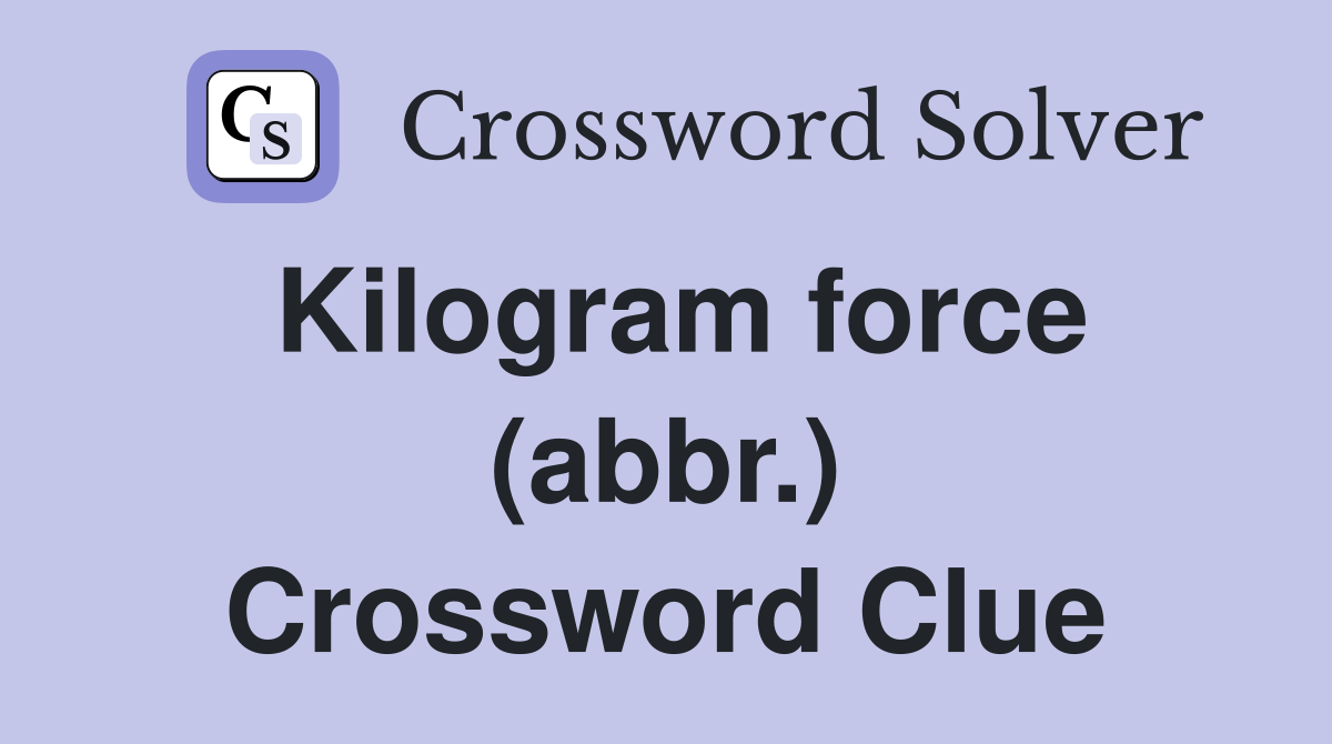 Kilogram force (abbr.) Crossword Clue