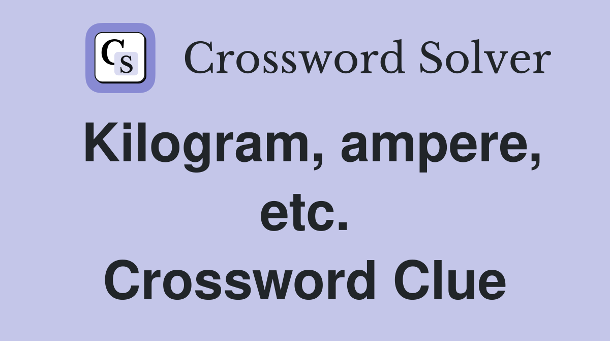 Kilogram, ampere, etc. Crossword Clue
