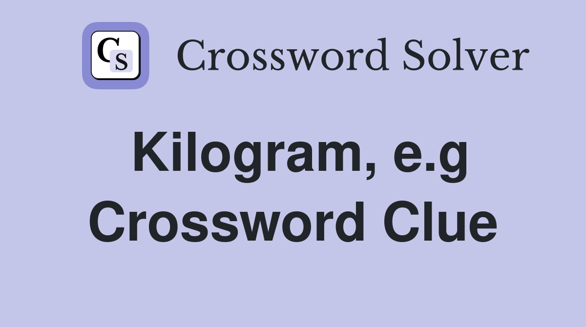 Kilogram, e.g Crossword Clue