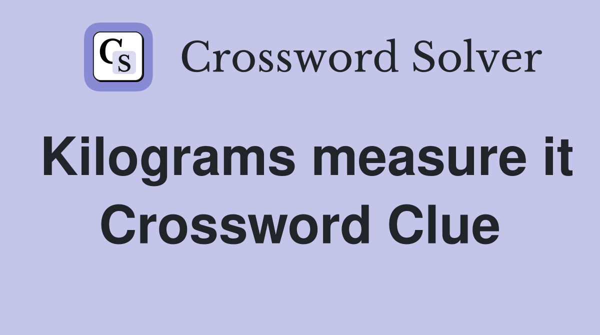 Kilograms measure it Crossword Clue