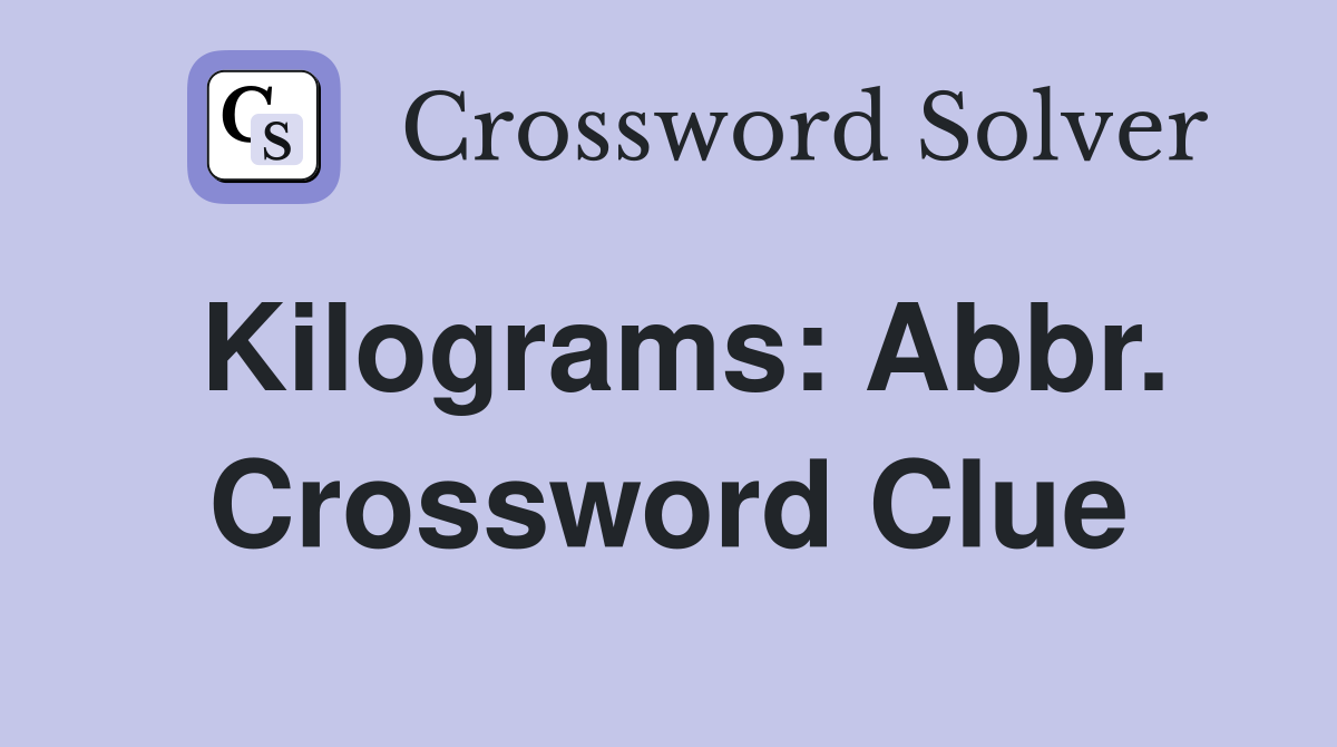Kilograms: Abbr. Crossword Clue
