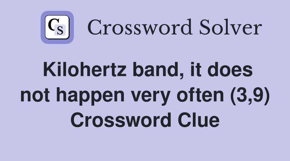 Kilohertz band, it does not happen very often (3,9) Crossword Clue