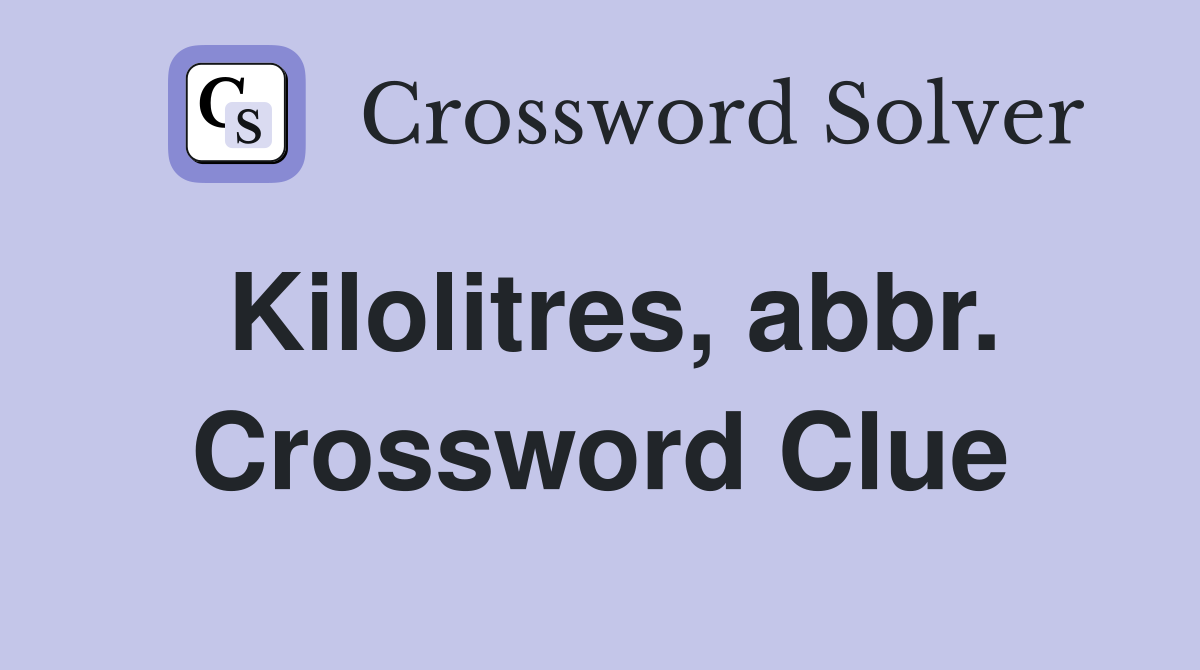 Kilolitres, abbr. Crossword Clue
