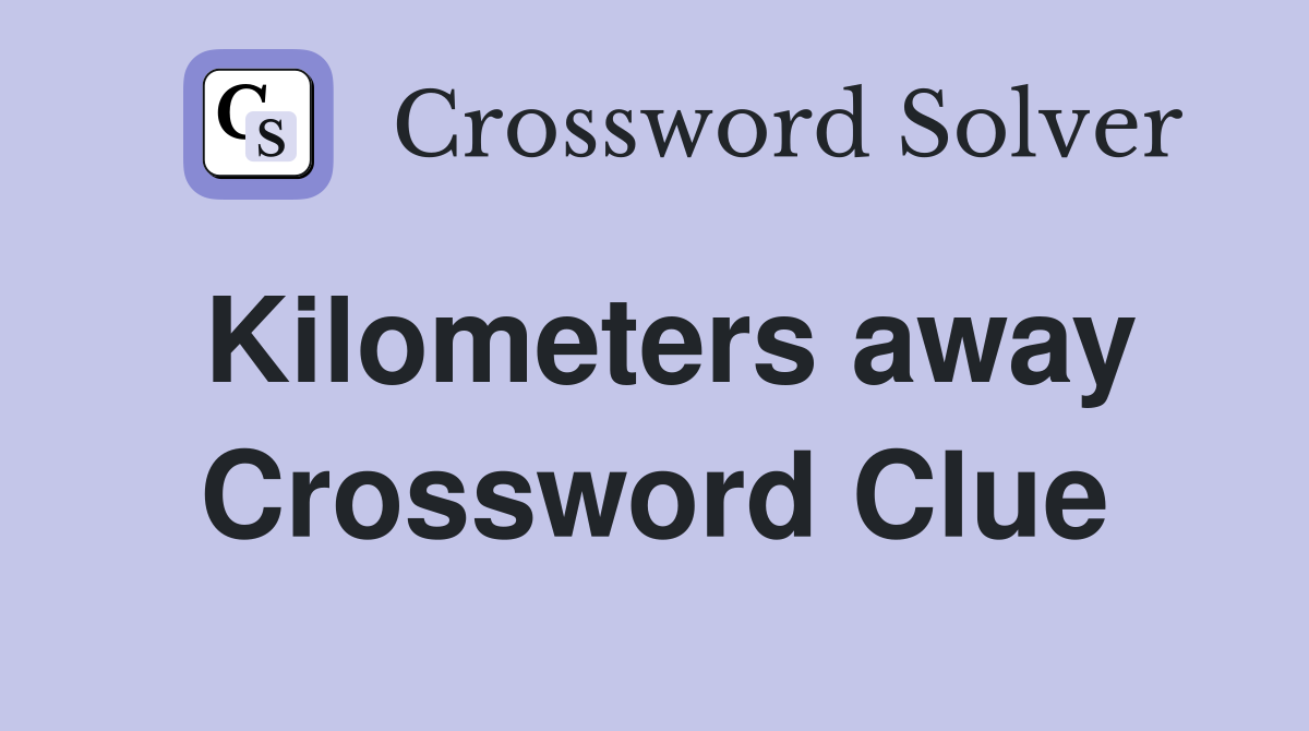 Kilometers away Crossword Clue